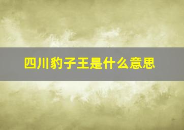 四川豹子王是什么意思