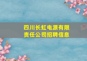 四川长虹电源有限责任公司招聘信息