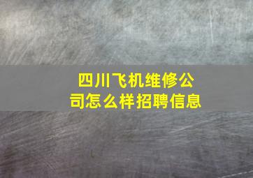 四川飞机维修公司怎么样招聘信息