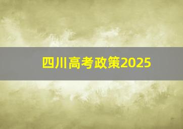 四川高考政策2025