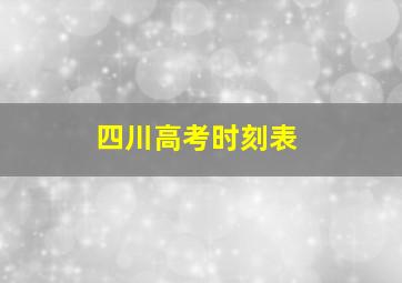 四川高考时刻表