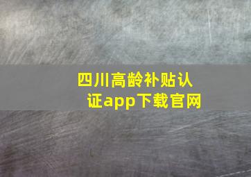 四川高龄补贴认证app下载官网