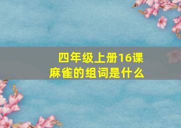 四年级上册16课麻雀的组词是什么