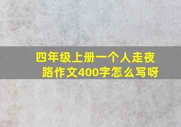 四年级上册一个人走夜路作文400字怎么写呀