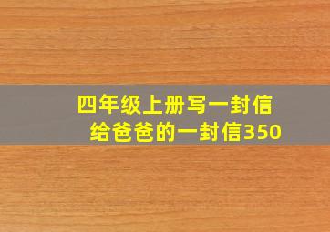 四年级上册写一封信给爸爸的一封信350