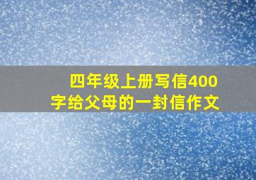 四年级上册写信400字给父母的一封信作文