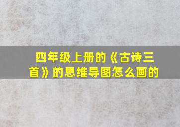 四年级上册的《古诗三首》的思维导图怎么画的