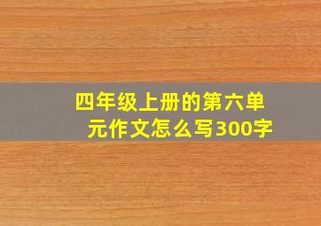 四年级上册的第六单元作文怎么写300字