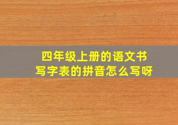 四年级上册的语文书写字表的拼音怎么写呀