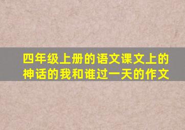 四年级上册的语文课文上的神话的我和谁过一天的作文