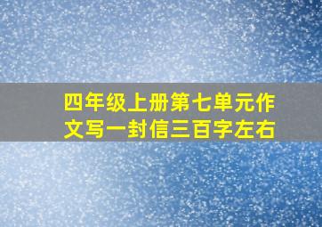 四年级上册第七单元作文写一封信三百字左右