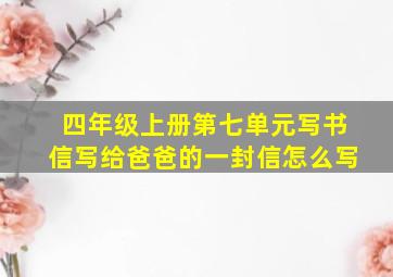 四年级上册第七单元写书信写给爸爸的一封信怎么写