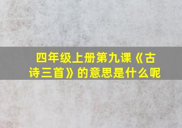 四年级上册第九课《古诗三首》的意思是什么呢