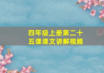 四年级上册第二十五课课文讲解视频