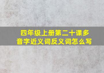 四年级上册第二十课多音字近义词反义词怎么写