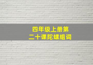 四年级上册第二十课陀螺组词