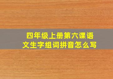 四年级上册第六课语文生字组词拼音怎么写