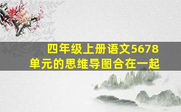 四年级上册语文5678单元的思维导图合在一起