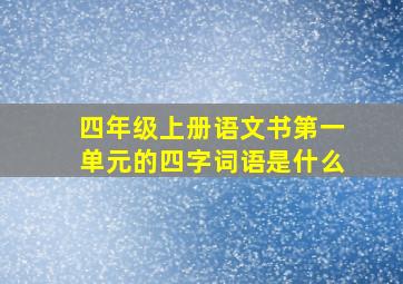 四年级上册语文书第一单元的四字词语是什么