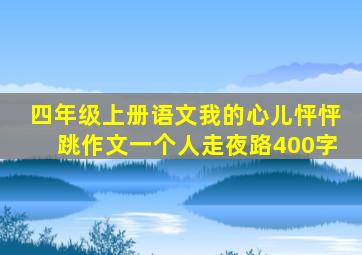 四年级上册语文我的心儿怦怦跳作文一个人走夜路400字