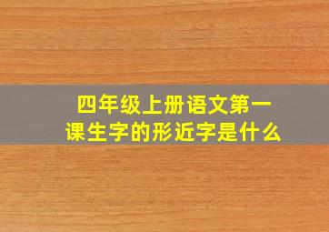 四年级上册语文第一课生字的形近字是什么