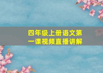 四年级上册语文第一课视频直播讲解