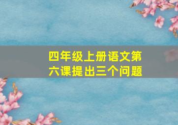 四年级上册语文第六课提出三个问题