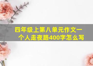 四年级上第八单元作文一个人走夜路400字怎么写