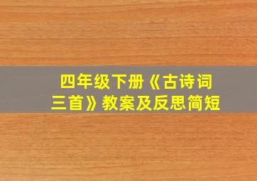 四年级下册《古诗词三首》教案及反思简短