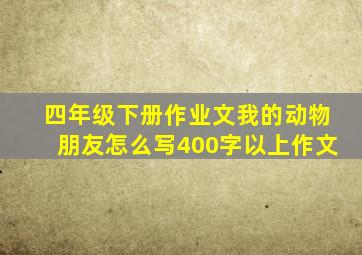 四年级下册作业文我的动物朋友怎么写400字以上作文