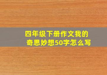 四年级下册作文我的奇思妙想50字怎么写