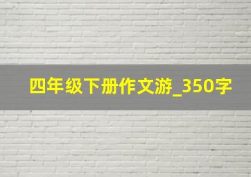 四年级下册作文游_350字