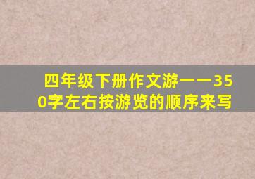 四年级下册作文游一一350字左右按游览的顺序来写