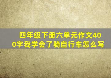 四年级下册六单元作文400字我学会了骑自行车怎么写