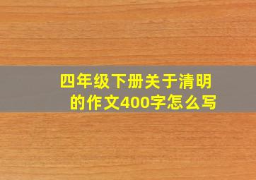 四年级下册关于清明的作文400字怎么写