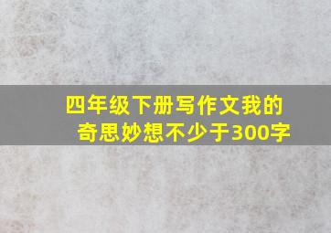 四年级下册写作文我的奇思妙想不少于300字