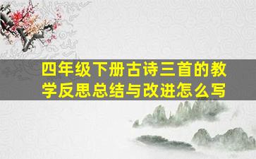 四年级下册古诗三首的教学反思总结与改进怎么写