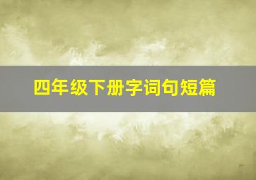 四年级下册字词句短篇