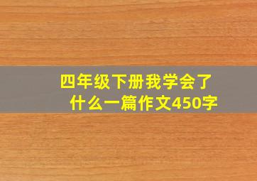 四年级下册我学会了什么一篇作文450字