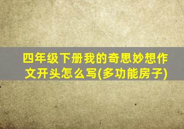 四年级下册我的奇思妙想作文开头怎么写(多功能房子)