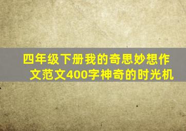 四年级下册我的奇思妙想作文范文400字神奇的时光机