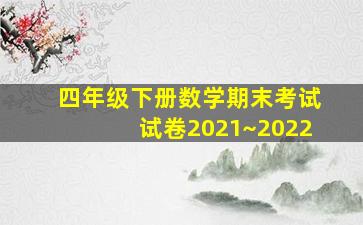 四年级下册数学期末考试试卷2021~2022