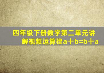 四年级下册数学第二单元讲解视频运算律a十b=b十a