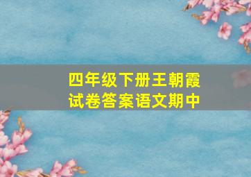 四年级下册王朝霞试卷答案语文期中