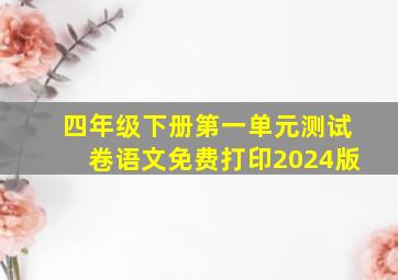 四年级下册第一单元测试卷语文免费打印2024版