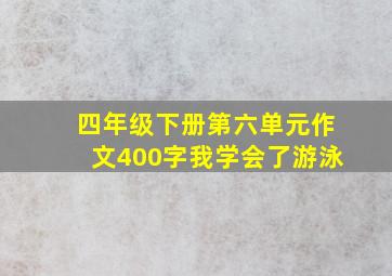 四年级下册第六单元作文400字我学会了游泳