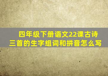 四年级下册语文22课古诗三首的生字组词和拼音怎么写