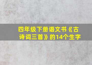 四年级下册语文书《古诗词三首》的14个生字