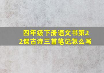 四年级下册语文书第22课古诗三首笔记怎么写