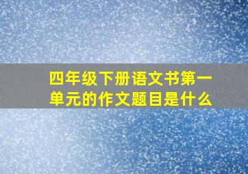 四年级下册语文书第一单元的作文题目是什么